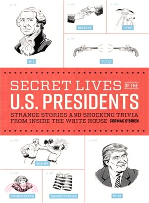 Secret Lives of the U.S. Presidents ─ Strange Stories and Shocking Trivia from Inside the White House