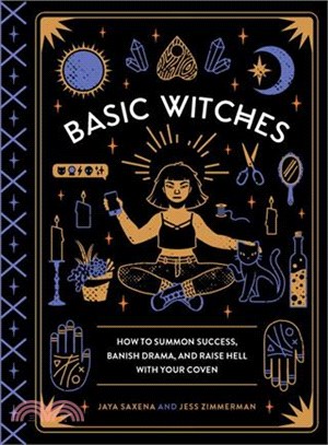 Basic Witches ─ How to Summon Success, Banish Drama, and Raise Hell With Your Coven