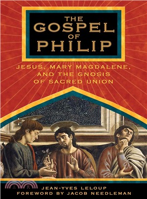 The Gospel Of Philip ─ Jesus, Mary Magdalene, And The Gnosis Of Sacred Union