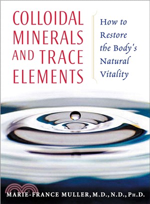 Colloidal Minerals And Trace Elements ─ How To Restore The Body's Natural Vitality