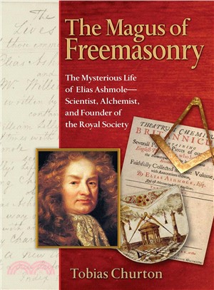 The Magus of Freemasonry ─ The Mysterious Life of Elias Ashmole--scientist, Alchemist, And Founder of the Royal Society