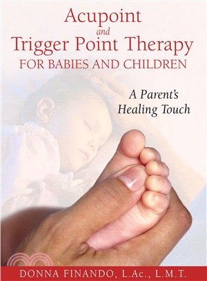 Acupoint and Trigger Point Therapy for Babies and Children ─ A Parent's Healing Touch