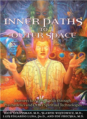 Inner Paths to Outer Space ─ Journeys to Alien Worlds Through Psychedelics and Other Spiritual Technologies