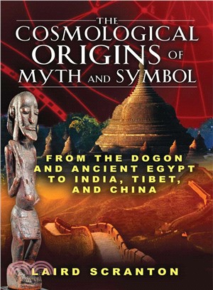 The Cosmological Origins of Myth and Symbol ─ From the Dogon and Ancient Egypt to India, Tibet, and China