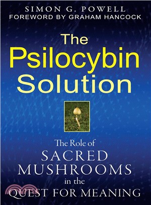 The Psilocybin Solution: The Role of Sacred Mushrooms in the Quest for Meaning