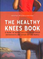 The Healthy Knees Book ─ A Guide to Whole Healing for Outdoor Enthusiasts and Other Active People