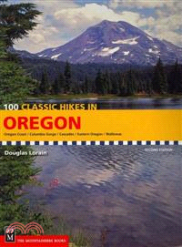 100 Classic Hikes in Oregon ─ Oregon Coast, Columbia Gorge, Cascades, Eastern Oregon, Wallowas