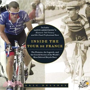 Inside the Tour De France: The Pictures, the Legends, And the Untold Stories of the World's Most Beloved Bicycle Race