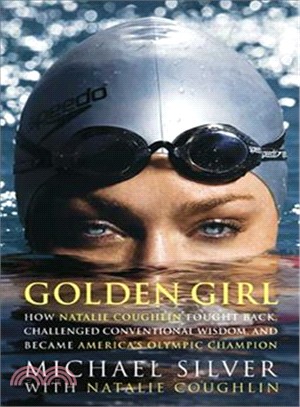 Golden Girl: How Natalie Coughlin Fought Back, Challenged Conventional Wisdom, and Became America's Olympic Champion