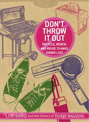 Don't Throw It Out: Recycle, Renew and Reuse to Make Things Last