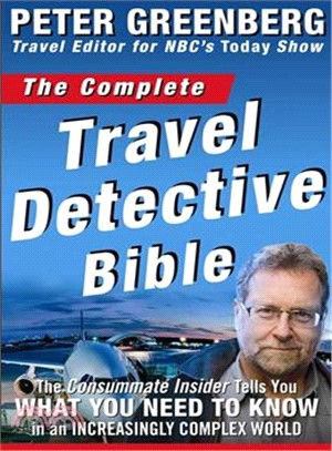 The Complete Travel Detective Bible: The Consummate Insider Tells You What You Need to Know in an Increasingly Complex World