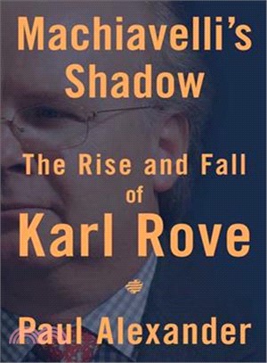 Machiavelli's Shadow: The Rise and Fall of Karl Rove