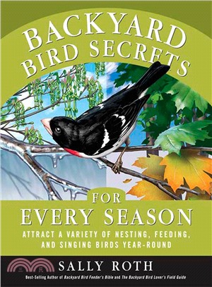 Backyard Bird Secrets for Every Season: Attract a Variety of Nesting, Feeding, and Singing Birds Year-Round