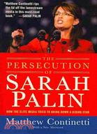 The Persecution of Sarah Palin ─ How the Elite Media Tried to Bring Down a Rising Star
