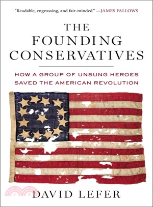 The Founding Conservatives ― How a Group of Unsung Heroes Saved the American Revolution