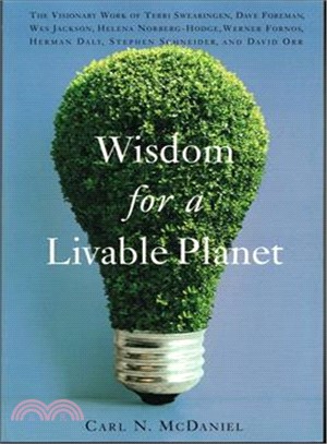 Wisdom For A Livable Planet: The Visionary Work Of Terri Swearingen, Dave Foreman, Wes Jackson, Helena Norberg-Hodge, Werner Fornos, Herman Daly, Stephen Schneider, And David Orr
