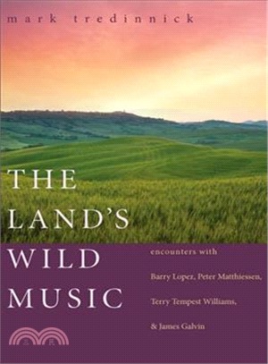 The Land's Wild Music: Encounters With Barry Lopez, Peter Matthiessen, Terry Tempest William, & James Galvin