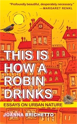 This Is How a Robin Drinks: Essays on Urban Nature