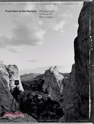 From Here to the Horizon: Photographs in Honor of Barry Lopez