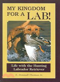 My Kingdom For A Lab ― Life With The Hunting Labrador Retriever