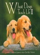 What Dogs Teach Us II: More! Life's Lessons Learned from Our Best Friends