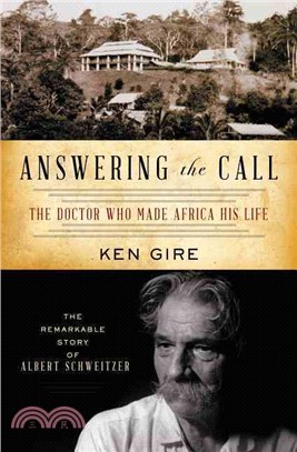 Answering the Call ─ The Doctor Who Made Africa His Life: the Remarkable Story of Albert Schweitzer