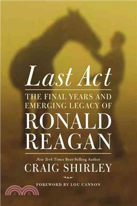 Last Act ─ The Final Years and Emerging Legacy of Ronald Reagan