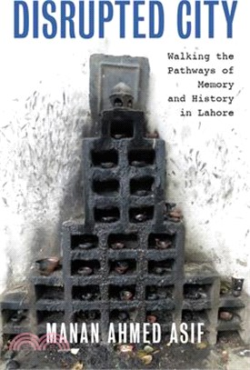 Disrupted City: Walking the Pathways of Memory and History in Lahore