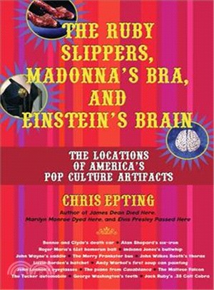 The Ruby Slippers, Madonna's Bra, And Einstein's Brain: The Locations of America's Pop Culture Artifacts