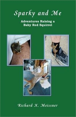 Sparky and Me: Adventures with a Baby Red Squirrel