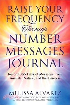 Raise Your Frequency Through Number Messages Journal: Record 365 Days of Messages from Animals, Nature, and the Universe