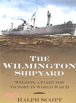 The Wilmington Shipyard ─ Welding a Fleet for Victory in World War II