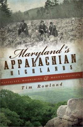 Maryland's Appalachian Highlands ─ Massacres, Moonshine & Mountaineering