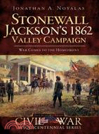 Stonewall Jackson 1862 Valley Campaign: War Comes to the Homefront
