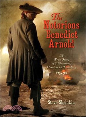 The Notorious Benedict Arnold :A True Story of Adventure, Heroism & Treachery / 