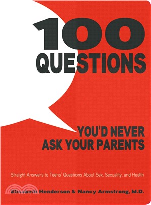 100 Questions You'd Never Ask Your Parents ─ Straight Answers to Teens' Questions About Sex, Sexuality, and Health