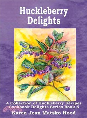 Huckleberry Delights Cookbook — A Collection Of Huckleberry Recipes