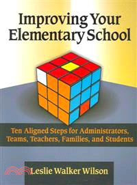 Improving Your Elementary School：Ten Aligned Steps for Administrators, Teams, Teachers, Families, and Students
