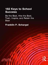 162 Keys to School Success: Be the Best, Hire the Best, Train, Inspire, and Retain the Best