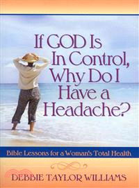 If God Is in Control, Why Do I Have a Headache?―Bible Lessons for a Woman's Total Health