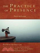 The Practice of Presence: Five Paths for Daily Life : T'ai Chi & Taoism, Jung & Individuation, The Teaching of Gurdjieff, Prayer & Meditation, F. M. Alexander's Mind/Body Integ