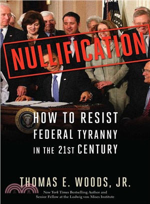 Nullification ─ How to Resist Federal Tyranny in the 21st Century
