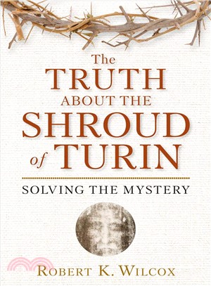 The Truth About the Shroud of Turin ─ Solving the Mystery