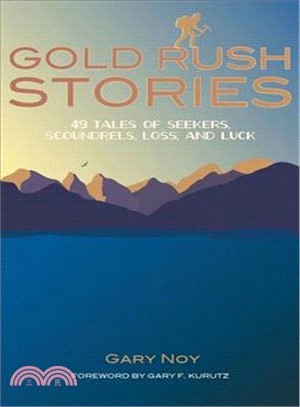 Gold Rush Stories ― 49 Tales of Seekers, Scoundrels, Loss, and Luck