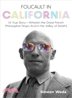 Foucault in California ― A True Storyherein the Great French Philosopher Drops Acid in the Valley of Death