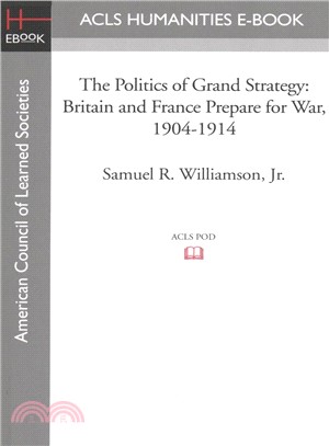 The Politics of Grand Strategy ― Britain and France Prepare for War, 1904-1914