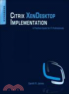 Citrix XenDesktop Implementation: A Practical Guide for IT Professionals