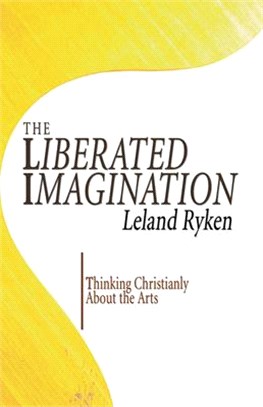 The Liberated Imagination ― Thinking Christianly About the Arts