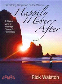Something Happened on the Way to Happily Ever After—A Biblical View of Marriage, Divorce & Remarriage