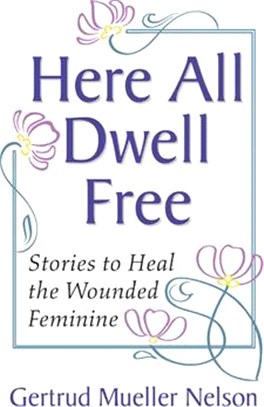 Here All Dwell Free—Stories to Heal the Wounded Feminine